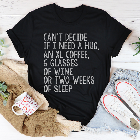 Can't Decide if I Need a Hug an XL Coffee 6 Glasses of Wine T-Shirt